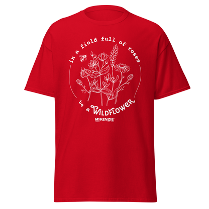 "In a Field Full of Roses Be a Wildflower" Classic Unisex T-Shirt
